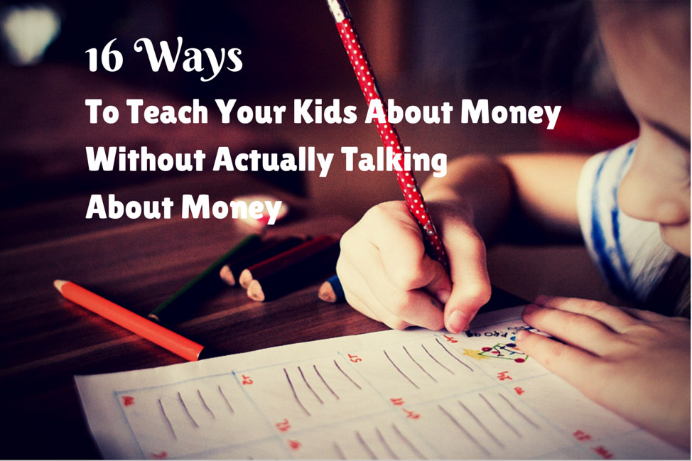 16 Ways to Teach Your Kids about Money without Actually Talking about Money