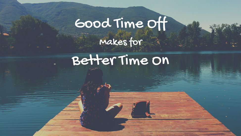 Good Time Off Makes for Better Time On